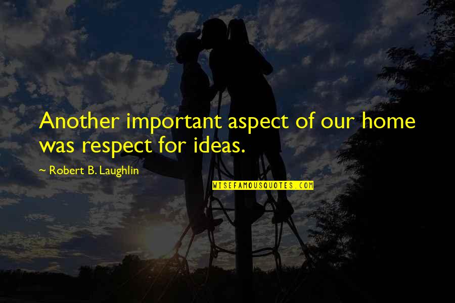 Real Life Talk Quotes By Robert B. Laughlin: Another important aspect of our home was respect