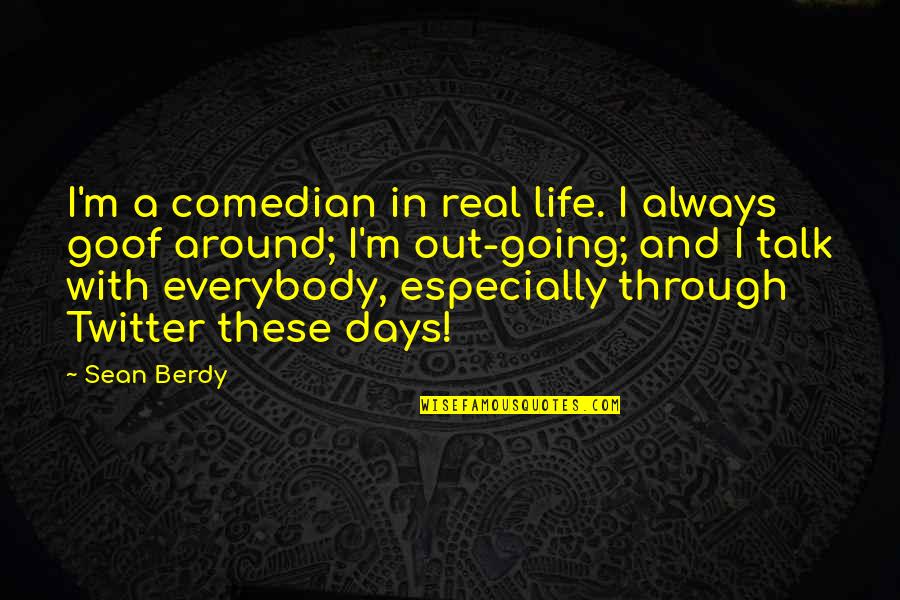 Real Life Talk Quotes By Sean Berdy: I'm a comedian in real life. I always