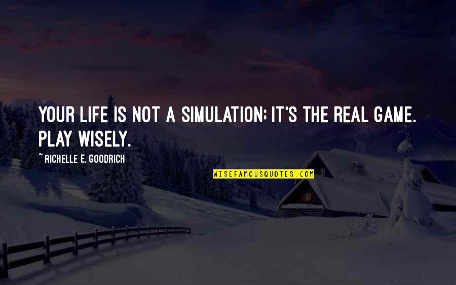 Real Life Wisdom Quotes By Richelle E. Goodrich: Your life is not a simulation; it's the Real Life Wisdom Quotes By Richelle E. Goodrich: Your life is not a simulation; it's the