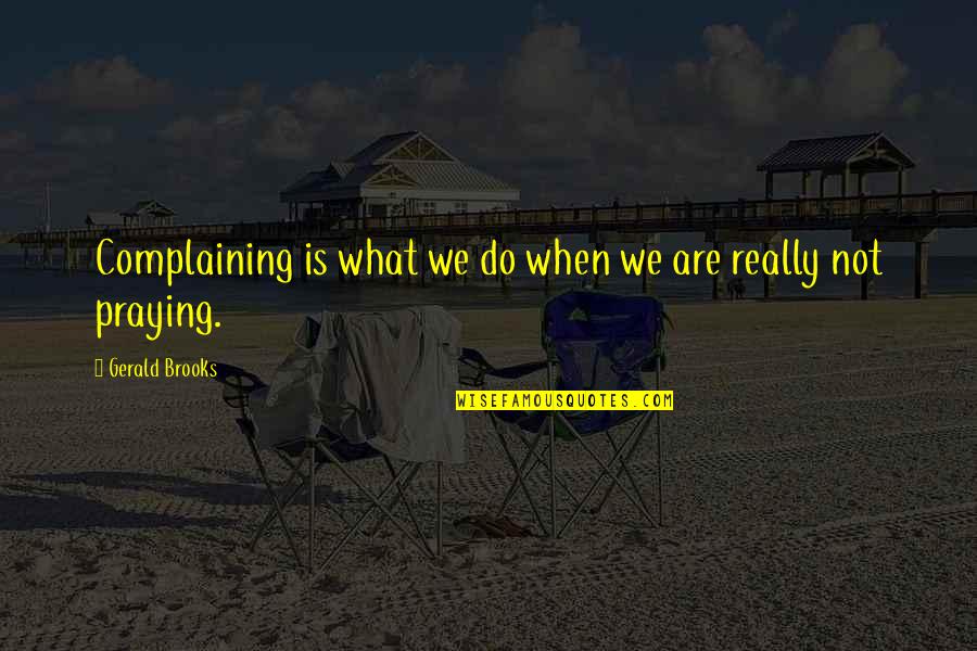 Real Life With Images Quotes By Gerald Brooks: Complaining is what we do when we are