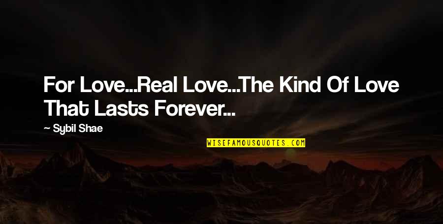 Real Love Lasts Forever Quotes By Sybil Shae: For Love...Real Love...The Kind Of Love That Lasts