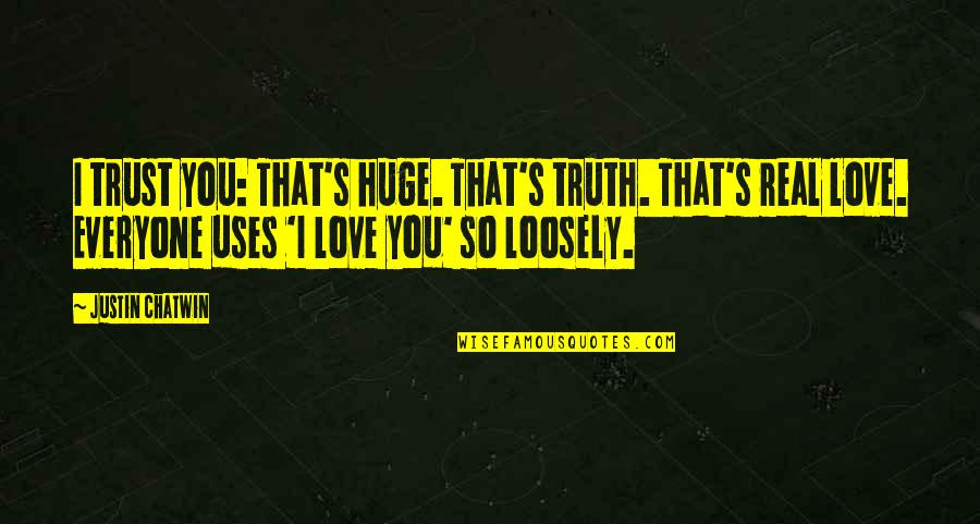 Real Love Quotes By Justin Chatwin: I trust you: That's huge. That's truth. That's