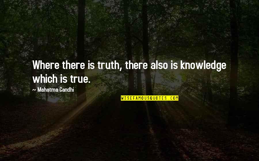 Real Love Stories Never Have Endings Quotes By Mahatma Gandhi: Where there is truth, there also is knowledge
