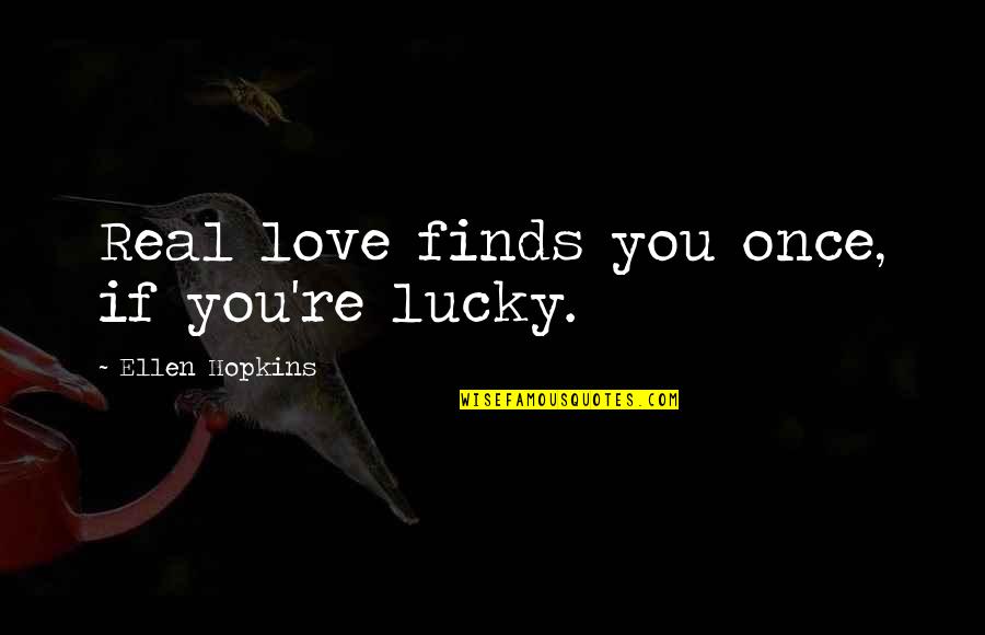 Real Love You Quotes By Ellen Hopkins: Real love finds you once, if you're lucky.