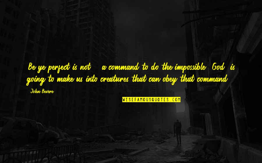 Real Madrid Cheering Quotes By John Bevere: .Be ye perfect is not. . .a command Real Madrid Cheering Quotes By John Bevere: .Be ye perfect is not. . .a command