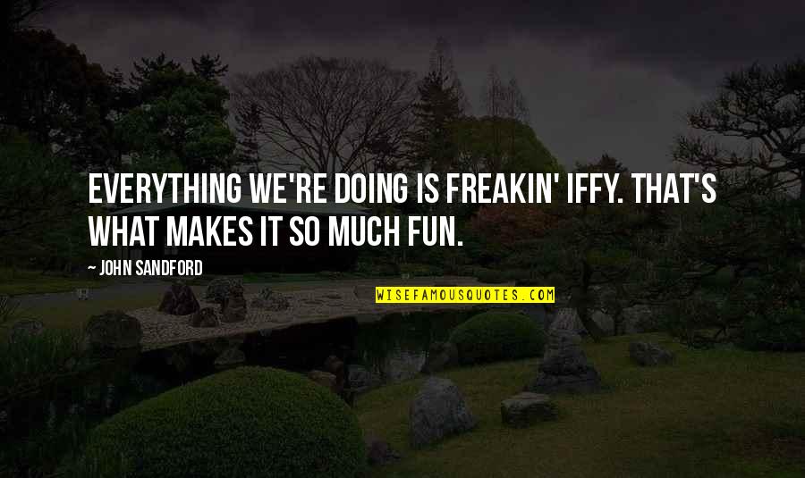 Real Madrid Cheering Quotes By John Sandford: Everything we're doing is freakin' iffy. That's what