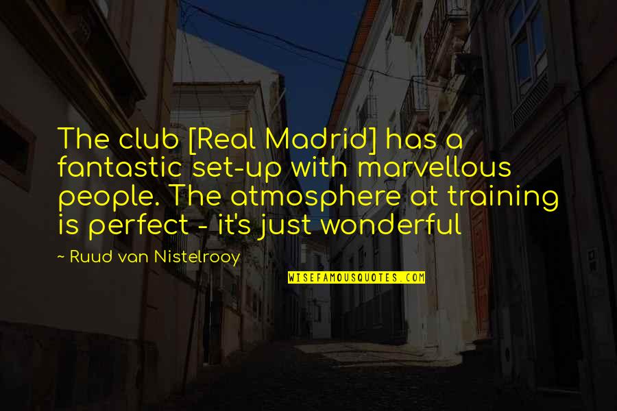 Real Madrid Club Quotes By Ruud Van Nistelrooy: The club [Real Madrid] has a fantastic set-up