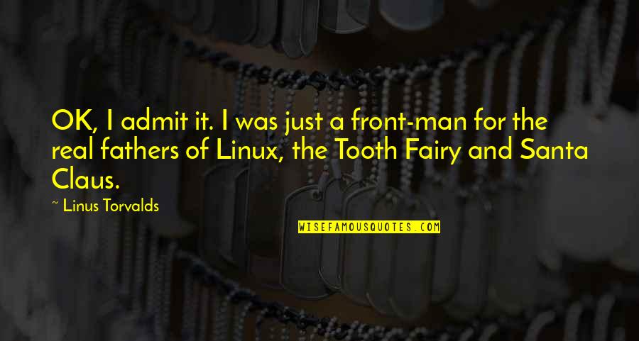 Real Man Father Quotes By Linus Torvalds: OK, I admit it. I was just a