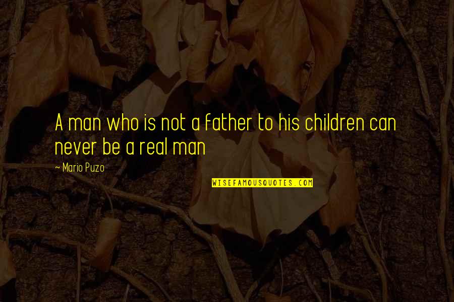 Real Man Father Quotes By Mario Puzo: A man who is not a father to