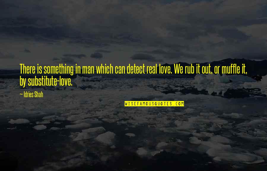 Real Man In Love Quotes By Idries Shah: There is something in man which can detect