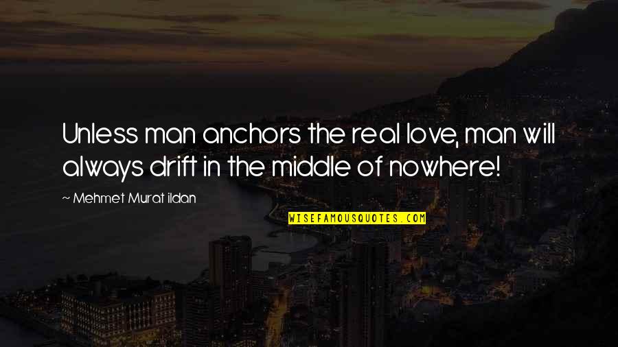 Real Man In Love Quotes By Mehmet Murat Ildan: Unless man anchors the real love, man will
