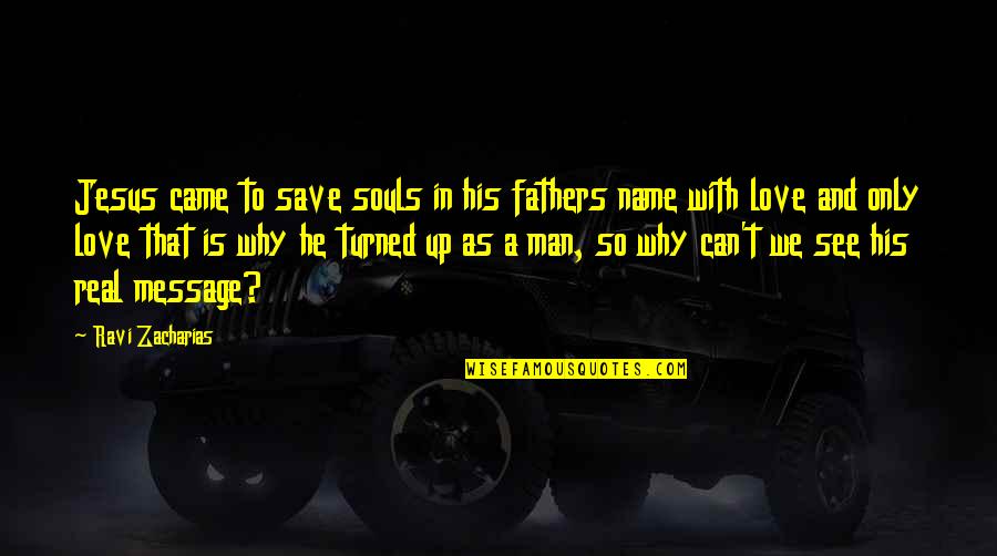 Real Man In Love Quotes By Ravi Zacharias: Jesus came to save souls in his fathers