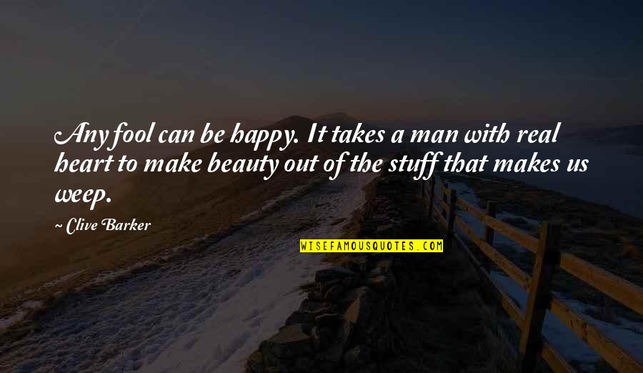 Real Man Quotes By Clive Barker: Any fool can be happy. It takes a