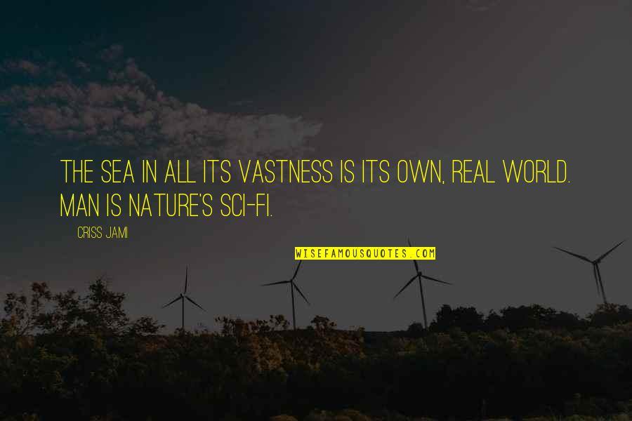 Real Man Quotes By Criss Jami: The sea in all its vastness is its