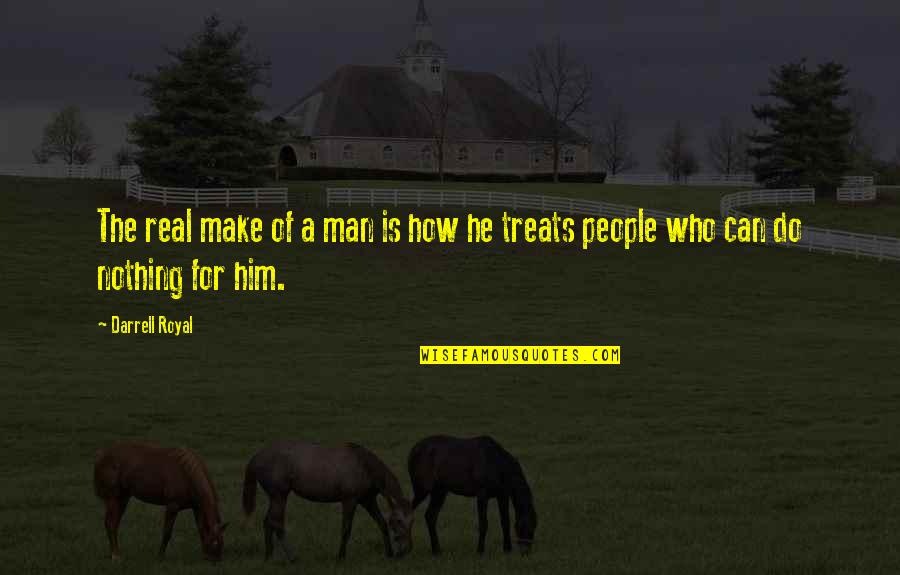 Real Man Quotes By Darrell Royal: The real make of a man is how