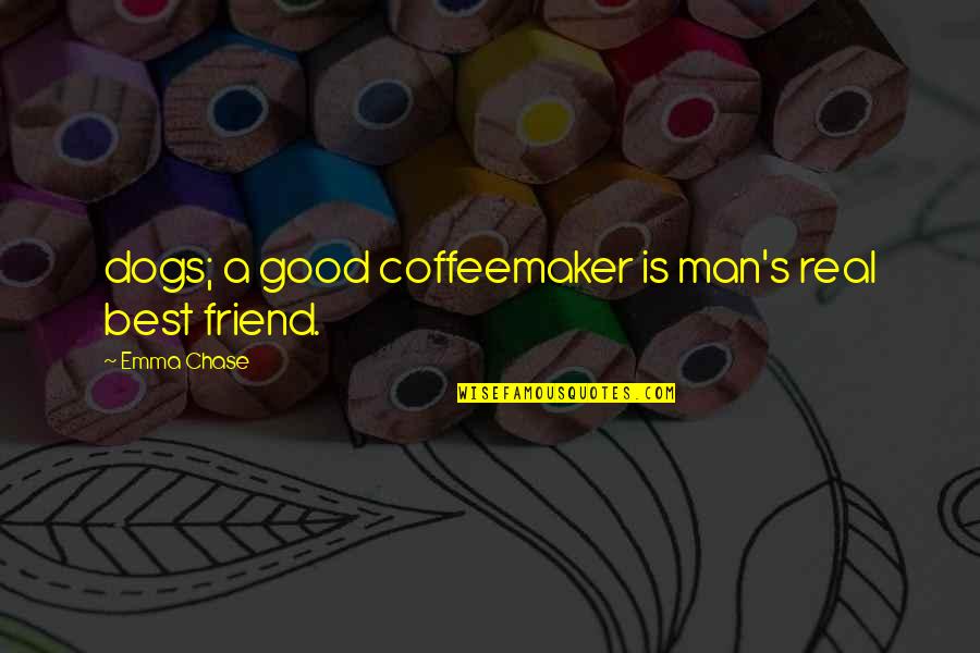 Real Man Quotes By Emma Chase: dogs; a good coffeemaker is man's real best