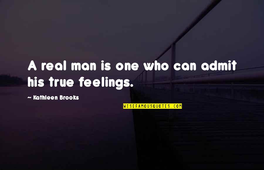 Real Man Quotes By Kathleen Brooks: A real man is one who can admit