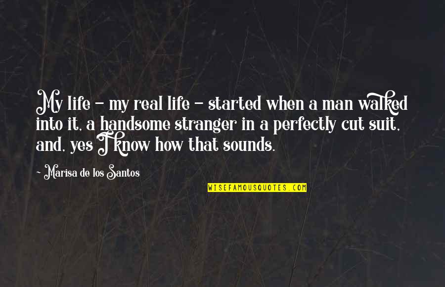 Real Man Quotes By Marisa De Los Santos: My life - my real life - started