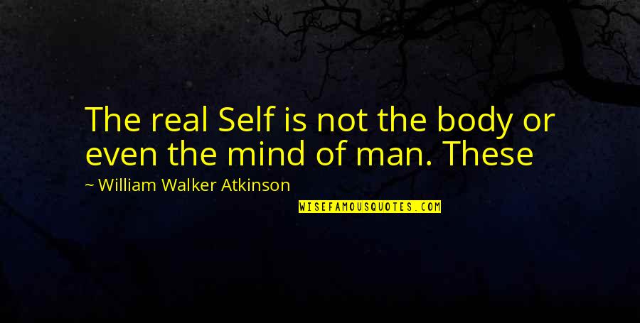 Real Man Quotes By William Walker Atkinson: The real Self is not the body or