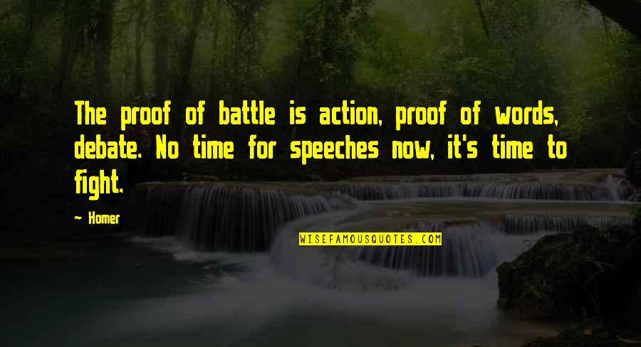 Real Man Treats Woman Quotes By Homer: The proof of battle is action, proof of