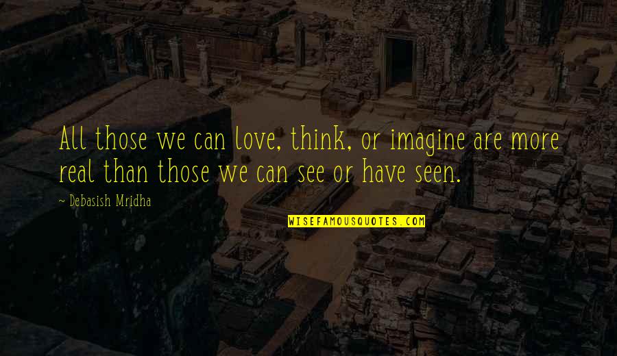 Real Mates Quotes By Debasish Mridha: All those we can love, think, or imagine Real Mates Quotes By Debasish Mridha: All those we can love, think, or imagine