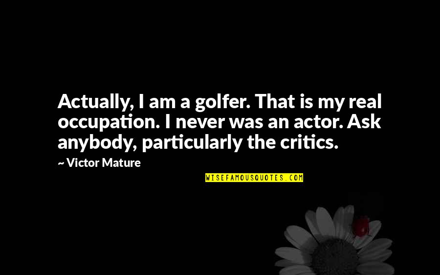 Real Mature Quotes By Victor Mature: Actually, I am a golfer. That is my