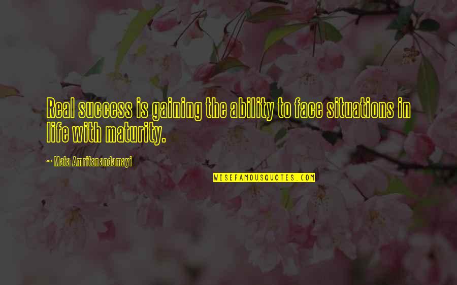 Real Maturity Quotes By Mata Amritanandamayi: Real success is gaining the ability to face