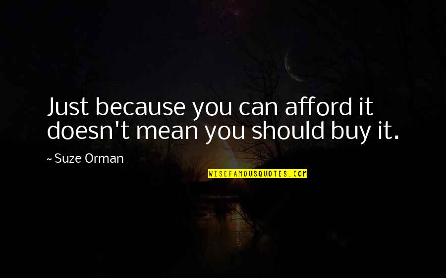 Real Meaning Of Love Quotes By Suze Orman: Just because you can afford it doesn't mean