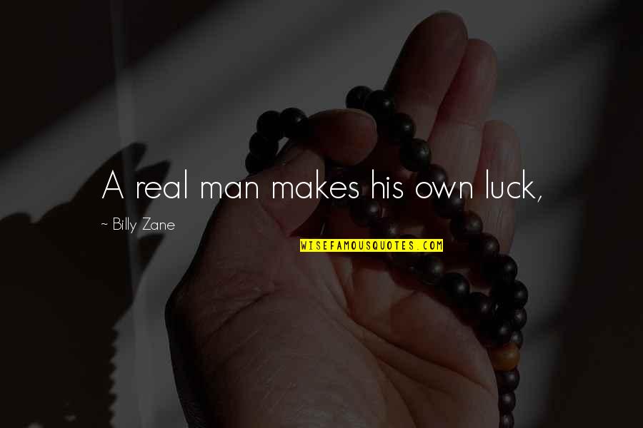 Real Men Quotes By Billy Zane: A real man makes his own luck,