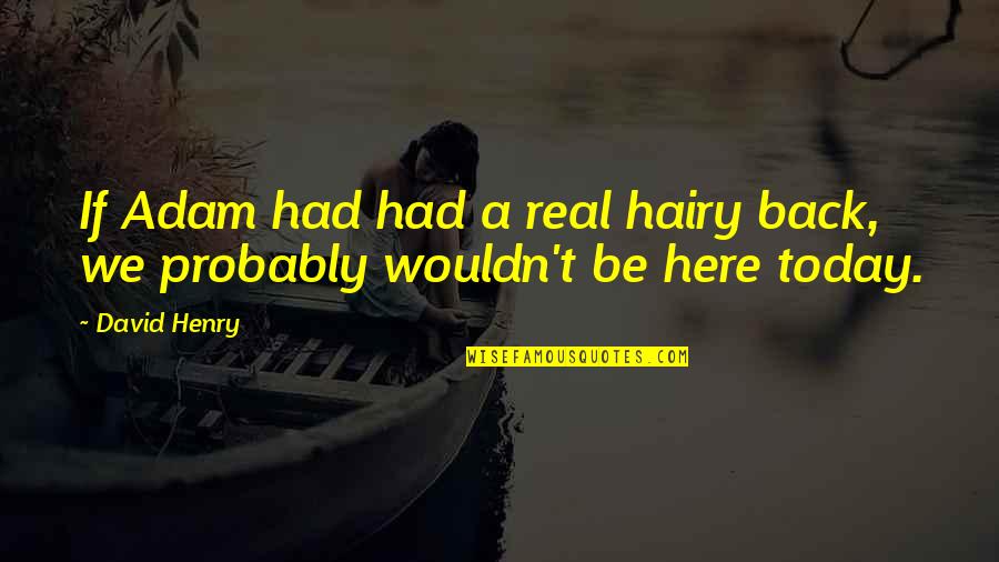 Real Men Quotes By David Henry: If Adam had had a real hairy back,