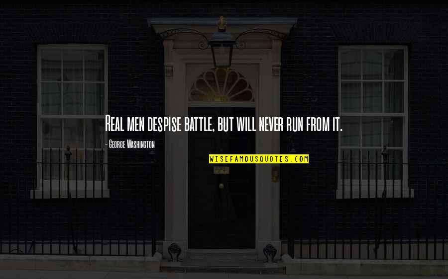 Real Men Quotes By George Washington: Real men despise battle, but will never run