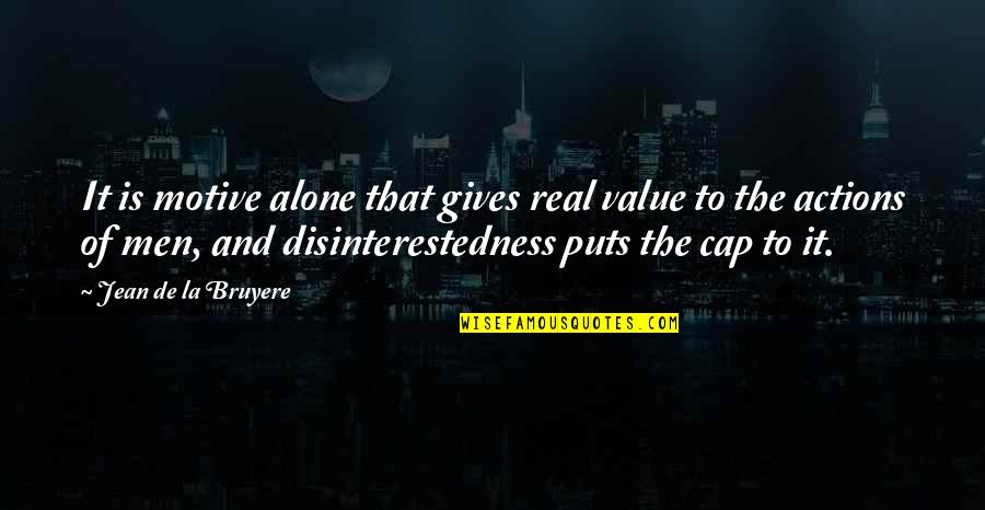Real Men Quotes By Jean De La Bruyere: It is motive alone that gives real value