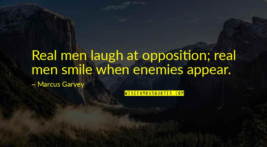 Real Men Quotes By Marcus Garvey: Real men laugh at opposition; real men smile