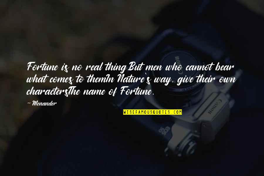 Real Men Quotes By Menander: Fortune is no real thing.But men who cannot