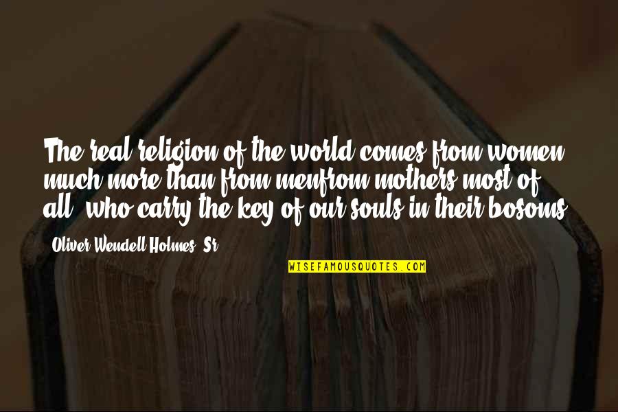Real Men Quotes By Oliver Wendell Holmes, Sr.: The real religion of the world comes from