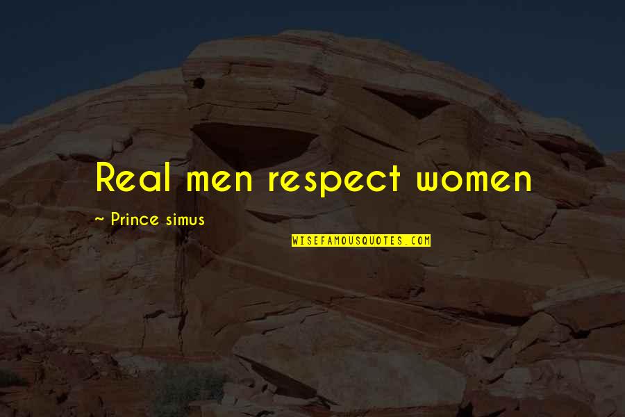 Real Men Quotes By Prince Simus: Real men respect women