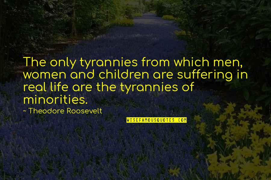 Real Men Quotes By Theodore Roosevelt: The only tyrannies from which men, women and