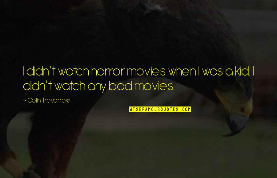 Real Mens Quotes By Colin Trevorrow: I didn't watch horror movies when I was