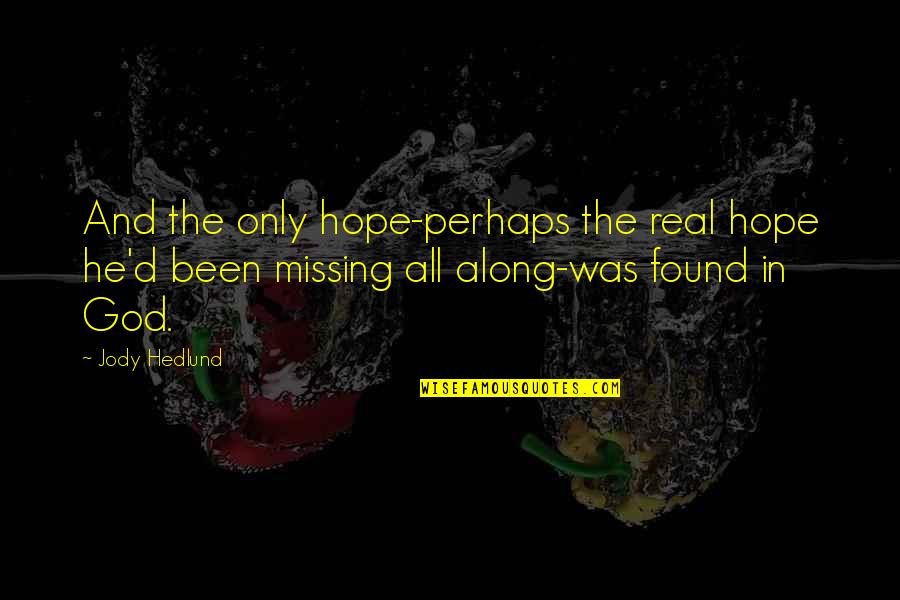 Real Missing You Quotes By Jody Hedlund: And the only hope-perhaps the real hope he'd