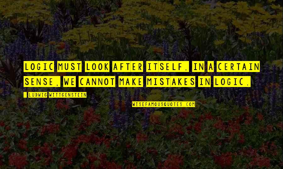 Real Missing You Quotes By Ludwig Wittgenstein: Logic must look after itself. In a certain