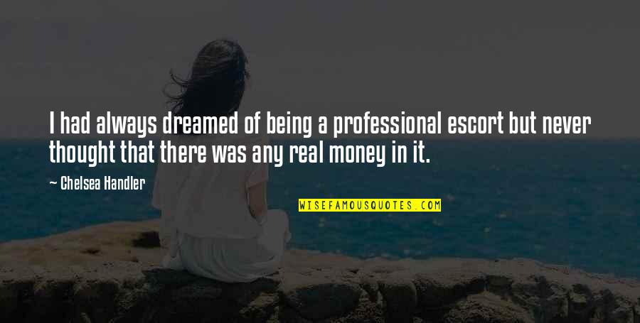 Real Money Quotes By Chelsea Handler: I had always dreamed of being a professional