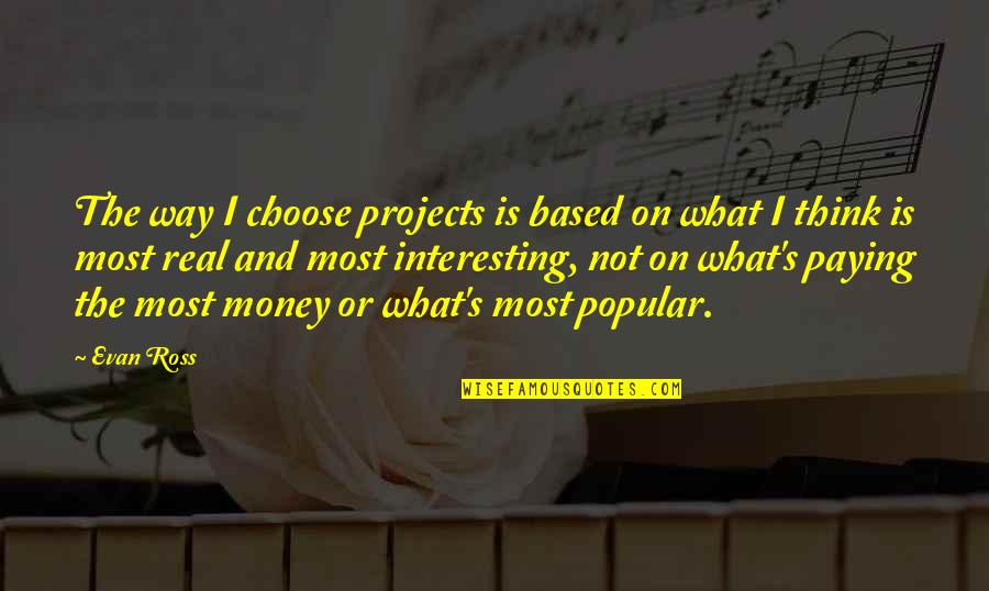 Real Money Quotes By Evan Ross: The way I choose projects is based on