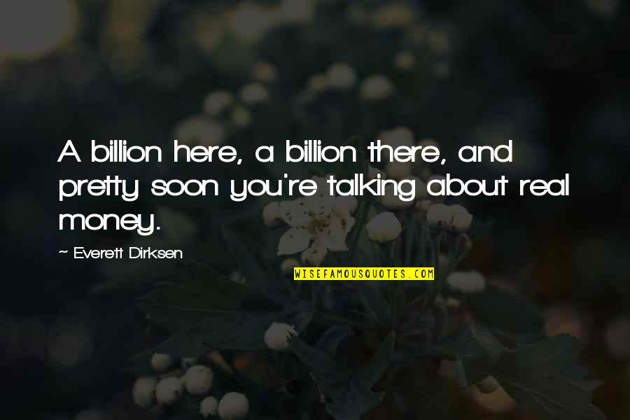 Real Money Quotes By Everett Dirksen: A billion here, a billion there, and pretty