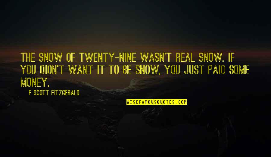 Real Money Quotes By F Scott Fitzgerald: The snow of twenty-nine wasn't real snow. If