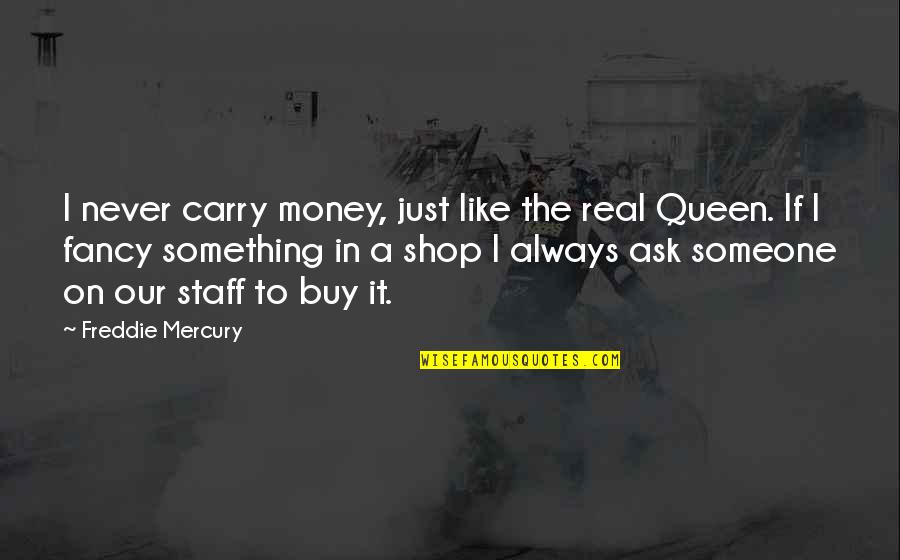 Real Money Quotes By Freddie Mercury: I never carry money, just like the real
