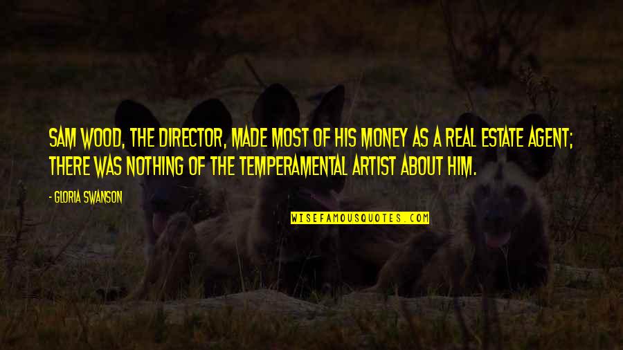 Real Money Quotes By Gloria Swanson: Sam Wood, the director, made most of his Real Money Quotes By Gloria Swanson: Sam Wood, the director, made most of his