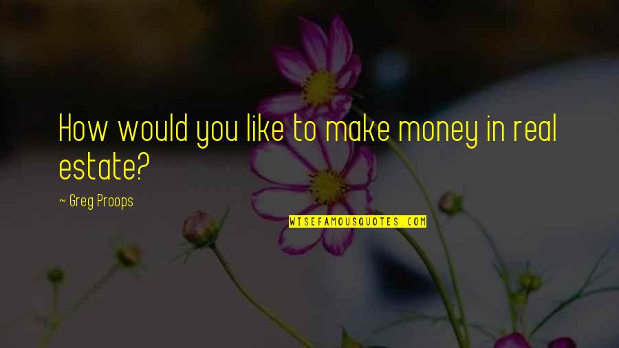 Real Money Quotes By Greg Proops: How would you like to make money in