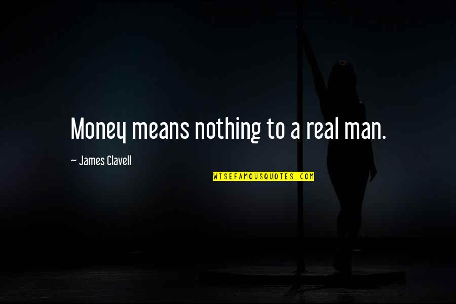 Real Money Quotes By James Clavell: Money means nothing to a real man.