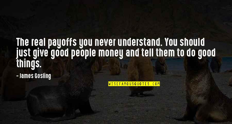 Real Money Quotes By James Gosling: The real payoffs you never understand. You should