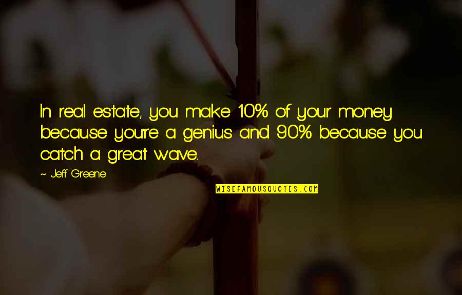 Real Money Quotes By Jeff Greene: In real estate, you make 10% of your